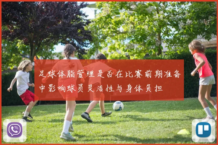 足球体脂管理是否在比赛前期准备中影响球员灵活性与身体负担