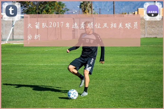 火箭队2017年选秀顺位及相关球员分析