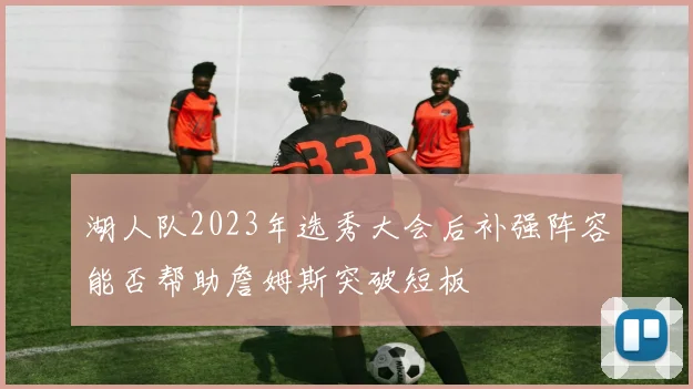 湖人队2023年选秀大会后补强阵容能否帮助詹姆斯突破短板